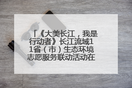 《大美长江，我是行动者》长江流域11省（市）生态环境志愿服务联动活动在江苏南通成功启动