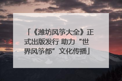 《潍坊风筝大全》正式出版发行 助力“世界风筝都”文化传播