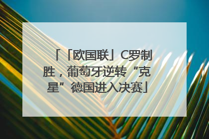 「欧国联」C罗制胜，葡萄牙逆转“克星”德国进入决赛