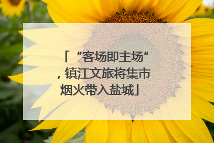 “客场即主场”，镇江文旅将集市烟火带入盐城