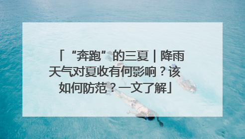 “奔跑”的三夏｜降雨天气对夏收有何影响？该如何防范？一文了解