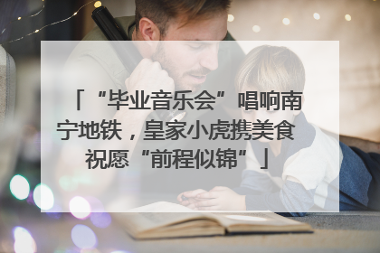 “毕业音乐会”唱响南宁地铁，皇家小虎携美食祝愿“前程似锦”