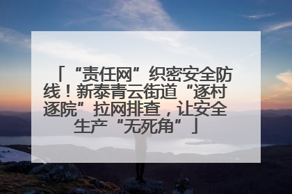 “责任网”织密安全防线！新泰青云街道“逐村逐院”拉网排查，让安全生产“无死角”