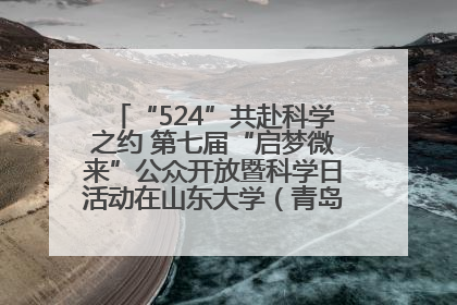 “524”共赴科学之约 第七届“启梦微来”公众开放暨科学日活动在山东大学（青岛）成功举办