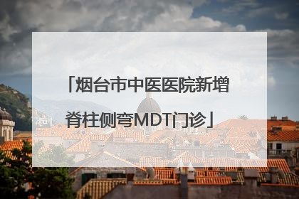 烟台市中医医院新增脊柱侧弯MDT门诊
