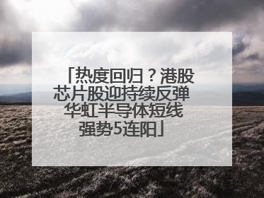 热度回归？港股芯片股迎持续反弹 华虹半导体短线强势5连阳