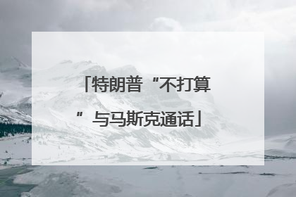 特朗普“不打算”与马斯克通话
