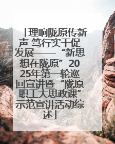 理响陇原传新声 笃行实干促发展——“新思想在陇原”2025年第一轮巡回宣讲暨“陇原职工大思政课”示范宣讲活动综述