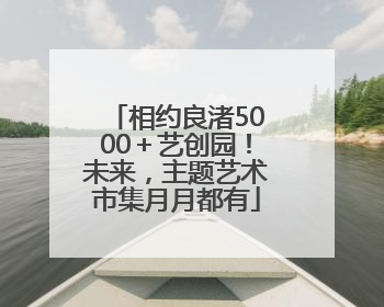 相约良渚5000＋艺创园！未来，主题艺术市集月月都有