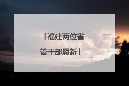 福建两位省管干部履新
