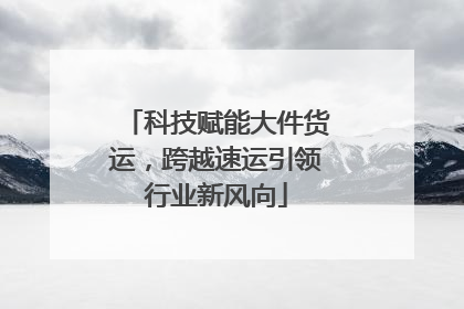 科技赋能大件货运，跨越速运引领行业新风向