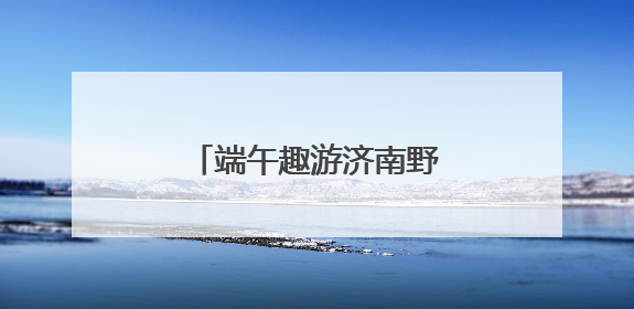 端午趣游济南野生动物世界，“粽享”量级欢乐