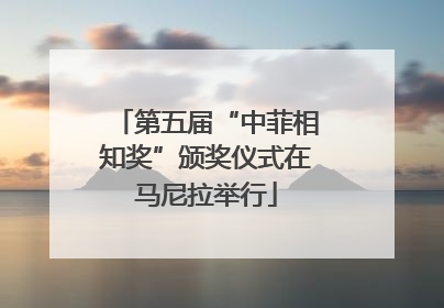 第五届“中菲相知奖”颁奖仪式在马尼拉举行