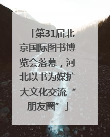 第31届北京国际图书博览会落幕，河北以书为媒扩大文化交流“朋友圈”