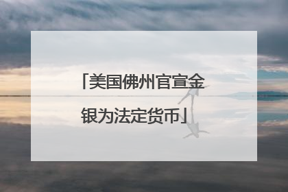 美国佛州官宣金银为法定货币