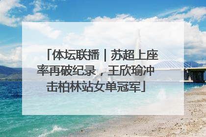 体坛联播｜苏超上座率再破纪录，王欣瑜冲击柏林站女单冠军