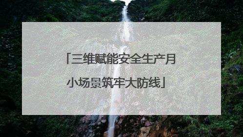三维赋能安全生产月 小场景筑牢大防线