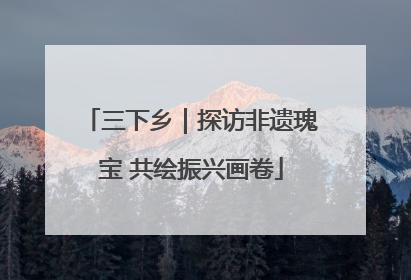 三下乡｜探访非遗瑰宝 共绘振兴画卷