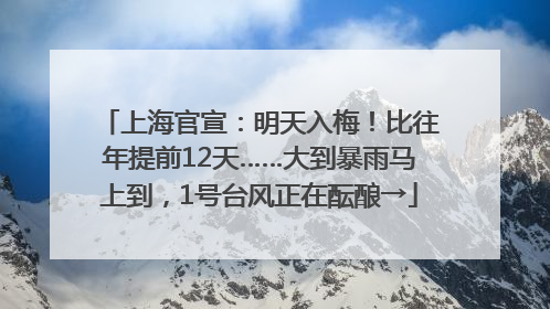 上海官宣：明天入梅！比往年提前12天……大到暴雨马上到，1号台风正在酝酿→