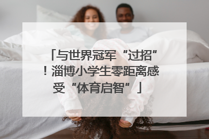 与世界冠军“过招”！淄博小学生零距离感受“体育启智”