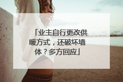 业主自行更改供暖方式，还破坏墙体？多方回应
