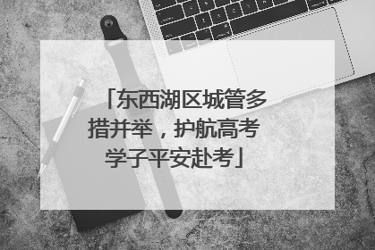 东西湖区城管多措并举，护航高考学子平安赴考