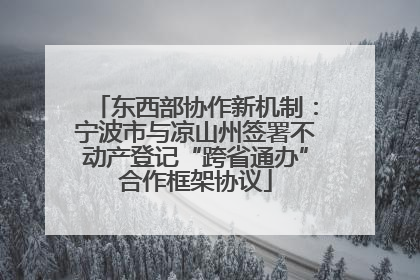 东西部协作新机制：宁波市与凉山州签署不动产登记“跨省通办”合作框架协议