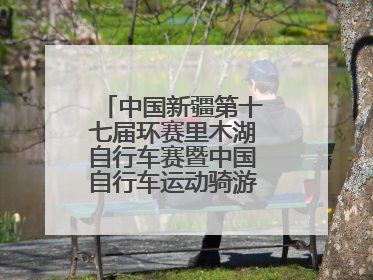 中国新疆第十七届环赛里木湖自行车赛暨中国自行车运动骑游大会圆满落幕