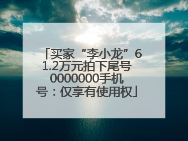 买家“李小龙”61.2万元拍下尾号0000000手机号：仅享有使用权