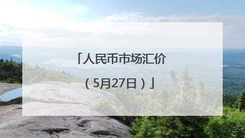 人民币市场汇价（5月27日）