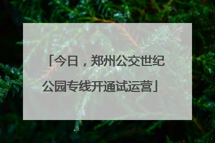 今日，郑州公交世纪公园专线开通试运营