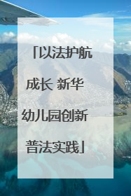 以法护航成长 新华幼儿园创新普法实践