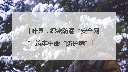 叶县：织密防溺“安全网” 筑牢生命“防护墙”