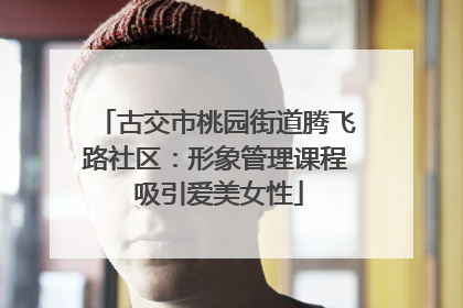 古交市桃园街道腾飞路社区：形象管理课程 吸引爱美女性
