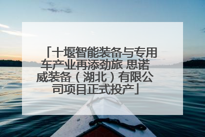 十堰智能装备与专用车产业再添劲旅 思诺威装备（湖北）有限公司项目正式投产