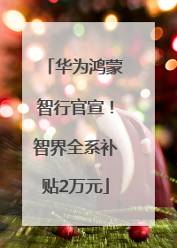 华为鸿蒙智行官宣！智界全系补贴2万元