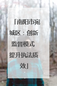 南阳市宛城区：创新监督模式 提升执法质效