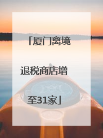 厦门离境退税商店增至31家