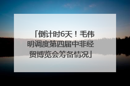 倒计时6天！毛伟明调度第四届中非经贸博览会筹备情况