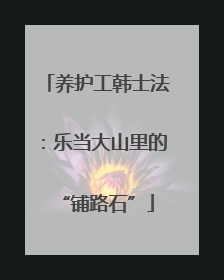 养护工韩士法：乐当大山里的“铺路石”