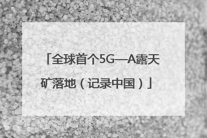 全球首个5G—A露天矿落地（记录中国）