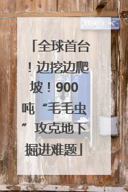 全球首台！边挖边爬坡！900吨“毛毛虫”攻克地下掘进难题