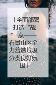 全面部署 打造“靓” 点——石景山区全力营造垃圾分类良好氛围