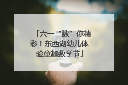 六一“数”你精彩！东西湖幼儿体验童趣数学节