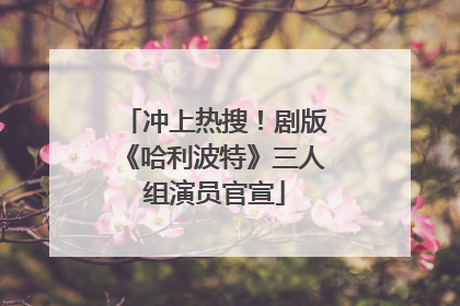 冲上热搜！剧版《哈利波特》三人组演员官宣