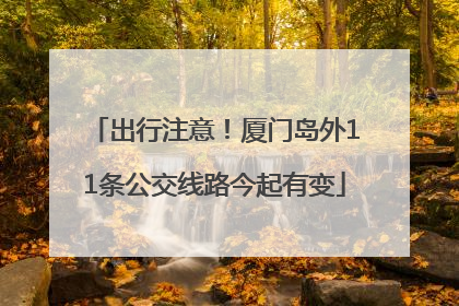 出行注意！厦门岛外11条公交线路今起有变
