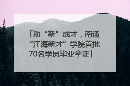 助“新”成才，南通“江海新才”学院首批70名学员毕业拿证