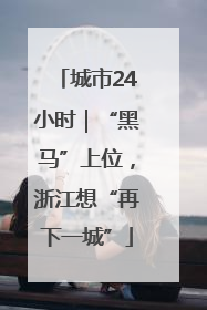 城市24小时｜“黑马”上位，浙江想“再下一城”
