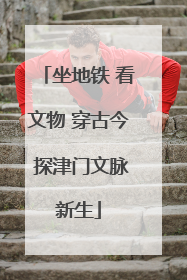 坐地铁 看文物 穿古今 探津门文脉新生