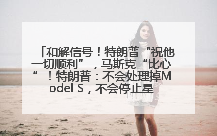 和解信号！特朗普“祝他一切顺利”，马斯克“比心”！特朗普：不会处理掉Model S，不会停止星链；特斯拉股价大涨